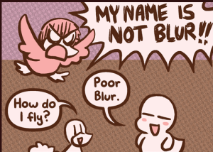 A furious Blur shouts "MY NAME IS NOT BLUR!!" while Yashy smugly says "Poor Blur." and Chirpy asks "How do I fly?".