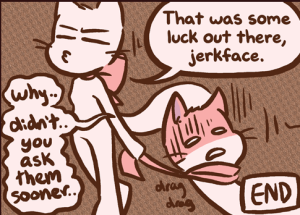 Lucy drags a flattened, exhausted Mike across the gym floor by his scarf, telling him "That was some luck out there, jerkface."